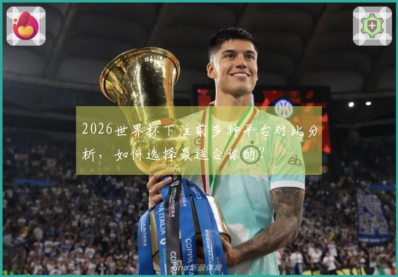 2026世界杯下注前多种平台对比分析，如何选择最适合你的？