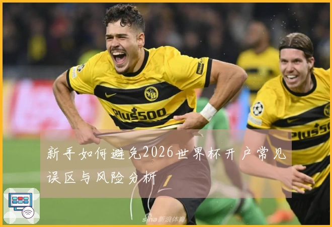 新手如何避免2026世界杯开户常见误区与风险分析