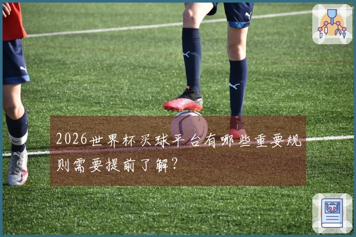 2026世界杯买球平台有哪些重要规则需要提前了解？